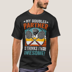 Badminton Doubles Partner Thinks Im Awesome  T-Shirt