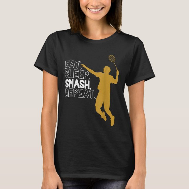 Badminton. Eat. Sleep. Smash. Repeat.  T-Shirt (Front)