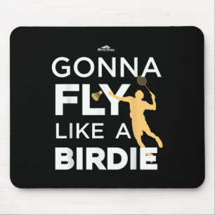 Badminton - Gonna Fly Like A Birdie  Mouse Pad