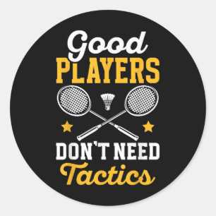 Badminton Good Players Dont Need Tactics Shuttle  Classic Round Sticker