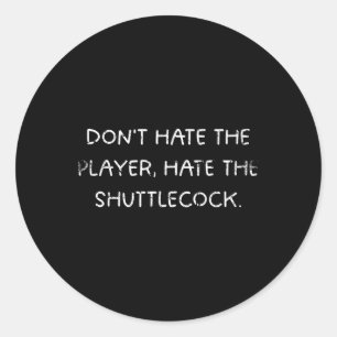 Badminton Humor_ Dont Hate The Player, Hate The Sh Classic Round Sticker