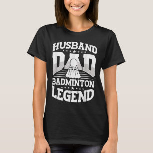 Badminton, Husband Dad Badminton Legend Shuttle Fa T-Shirt