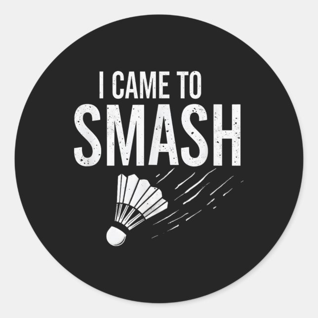 Badminton I Came To Smash Shuttle  Classic Round Sticker (Front)