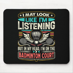 Badminton - I May Look Like Im Listening  Mouse Pad