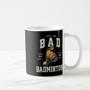 Badminton I Put The Bad In Badminton Shuttle Coffee Mug