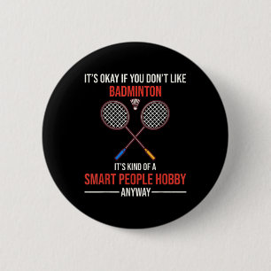 Badminton Is A Smart People Hobby Anyway  6 Cm Round Badge