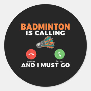 Badminton Is Calling And I Must Go Badminton Classic Round Sticker