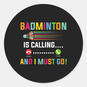 Badminton Is Calling And I Must Go Badminton Playe Classic Round Sticker