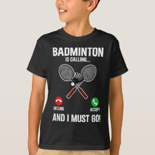 Badminton Is Calling And I Must Go Player Sport Sh T-Shirt