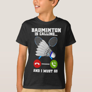 Badminton Is Calling And I Must Go Racket Badminto T-Shirt