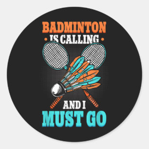 Badminton Is Calling And I Must Go Shuttle Classic Round Sticker
