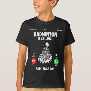 Badminton Is Calling And I Must Go Shuttle T-Shirt