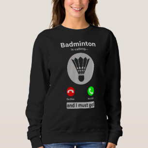 Badminton Is Calling Decline Accept And I Must Go  Sweatshirt