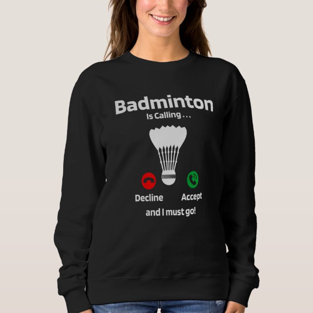 Badminton Is Calling Decline Accept And I Must Go  Sweatshirt (Front)