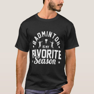 Badminton Is My Favourite Season Badminton Player T-Shirt