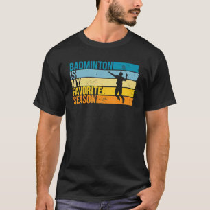 Badminton Is My Favourite Season For Badminton Pla T-Shirt