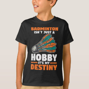 Badminton Isnt Just A Hobby Its My Destiny T-Shirt