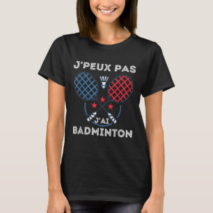 Badminton Jersey, Je Peux Pas Jai Badminton T-Shirt