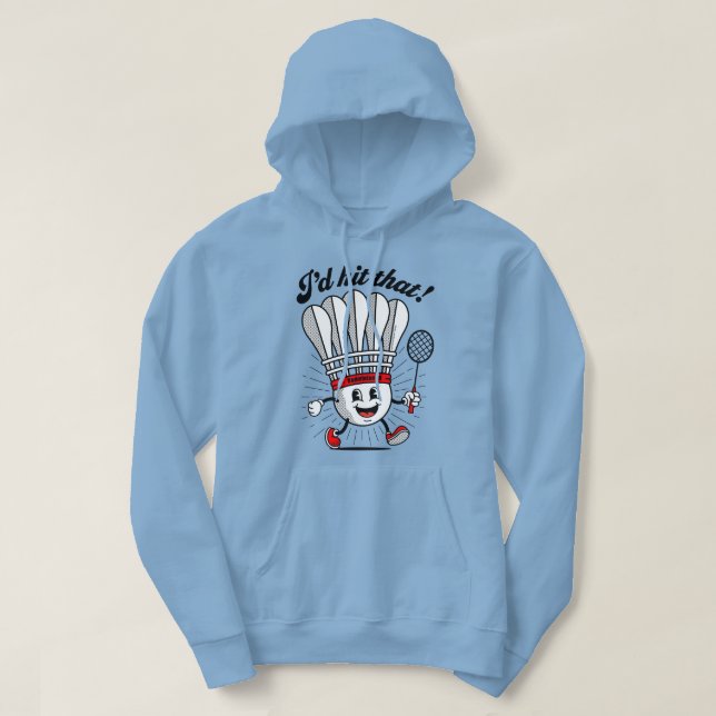 Badminton Mascot "I'd Hit That!" Hoodie (Design Front)