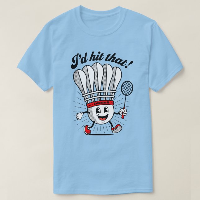 Badminton Mascot "I'd Hit That!" T-Shirt (Design Front)