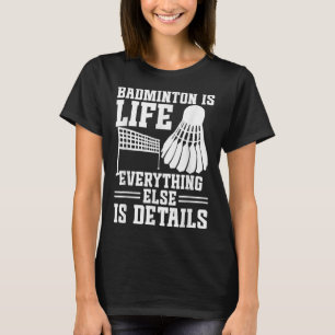 Badminton Match Shuttle Is Life Badminton Player  T-Shirt