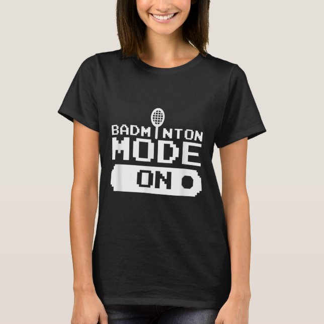 Badminton Mode On Team Shuttle Player Coach  T-Shirt (Front)