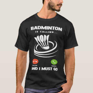 Badminton Player Funny Badminton Is Calling And I  T-Shirt