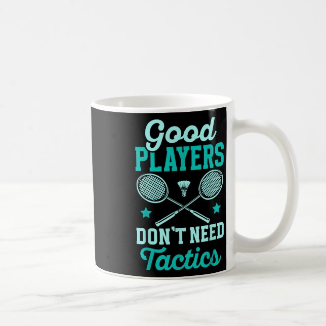 Badminton Player _ Good Players Dont Need Tactics  Coffee Mug (Right)