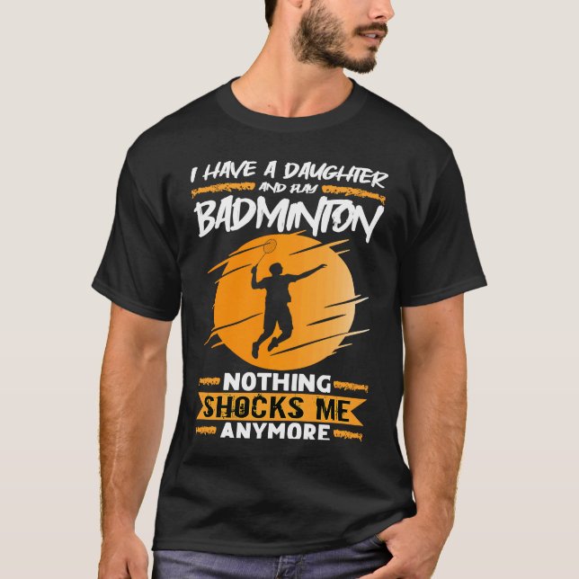 Badminton Player I Have A Daughter And Play Badmin T-Shirt (Front)