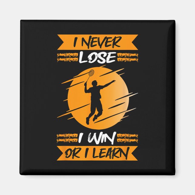 Badminton Player I Never Lose I Win Or I Learn  Magnet (Front)