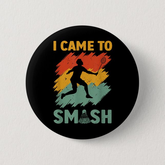 Badminton Player Shuttle I Came To Smash  6 Cm Round Badge (Front)