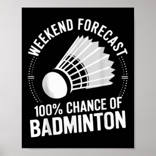Badminton Player Weekend Forecast 100% Chance Of B Poster