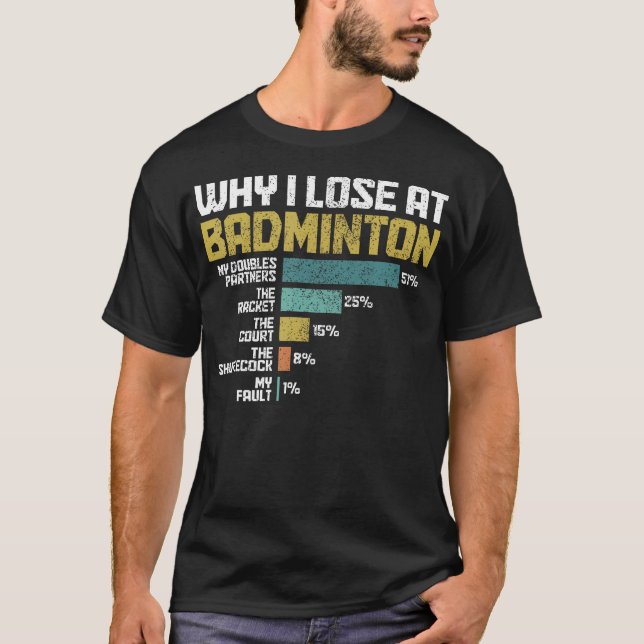 Badminton Player Why I Lose At Badminton Funny T-Shirt (Front)