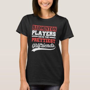 Badminton players have the prettiest girlfriends T-Shirt