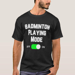 Badminton Playing Mode On Badminton Player Shuttle T-Shirt