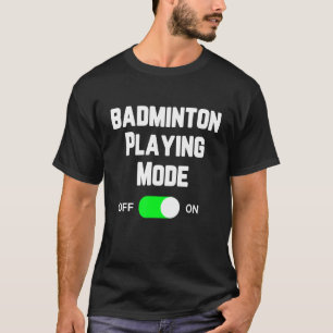 Badminton Playing Mode On Badminton Player Shuttle T-Shirt