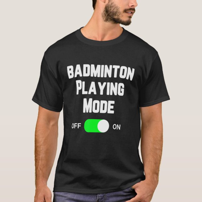 Badminton Playing Mode On Badminton Player Shuttle T-Shirt (Front)