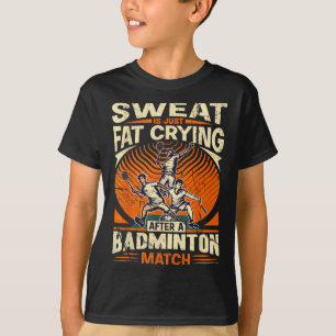 Badminton Pun - Sweat Is Just Crying Fat T-Shirt