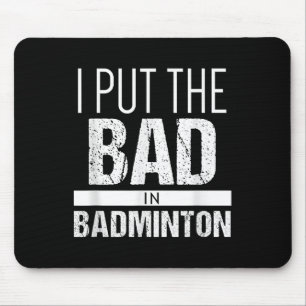 Badminton _ Put The Bad In Badminton Shirt Mouse Pad