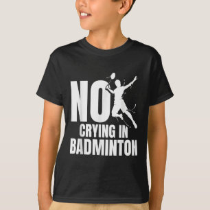 Badminton Racket No Crying Shuttle Player Badminto T-Shirt
