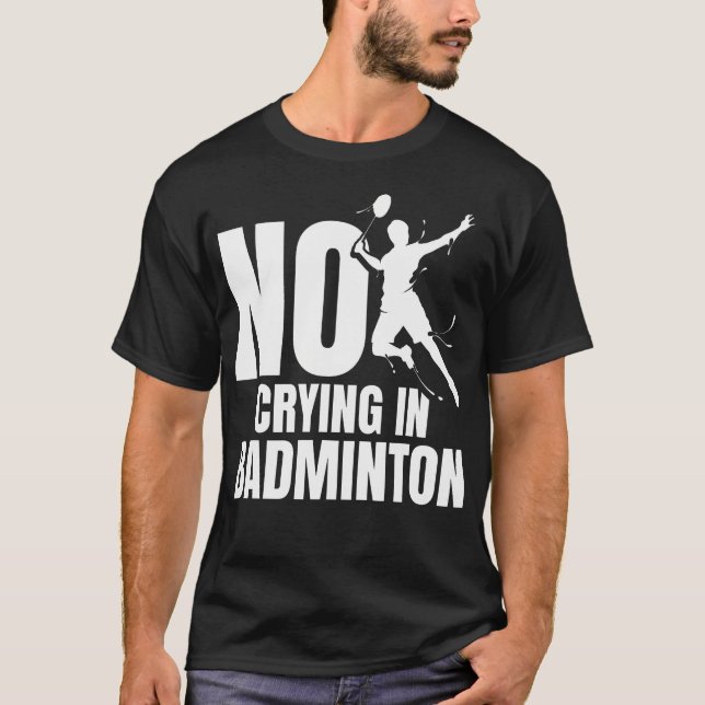 Badminton Racket No Crying Shuttlecock Player Badm T-Shirt (Front)