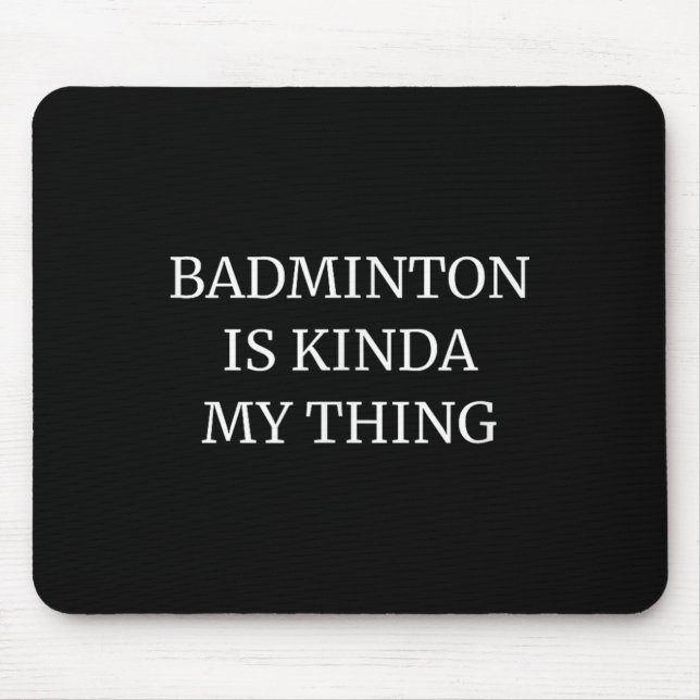 Badminton Ranking Its Kinda My Thing  Mouse Pad (Front)