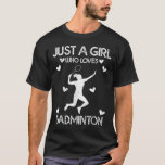 Badminton Sport Lover Tee Just A Girl Who Loves Ba<br><div class="desc">Badminton Sport Lover Tee Just A Girl Who Loves Badminton</div>