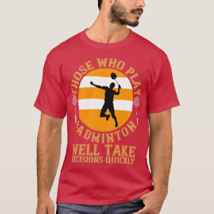 Badminton Take decisions quickly T-Shirt