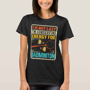Badminton Teenager - Not Lazy Conserving Energy  T-Shirt