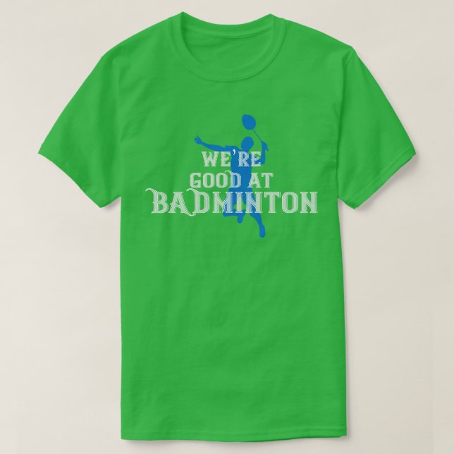Badminton Were good at Badminton T-Shirt (Design Front)