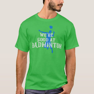 Badminton Were good at Badminton T-Shirt