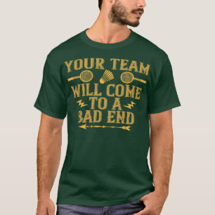 Badminton Your team will lose T-Shirt