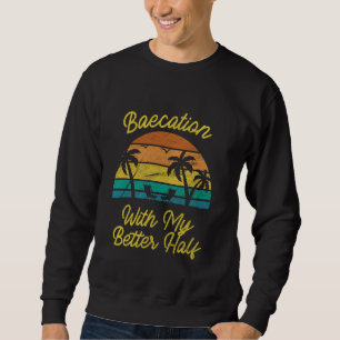 Baecation With My Better Half Couples Vacation Mod Sweatshirt