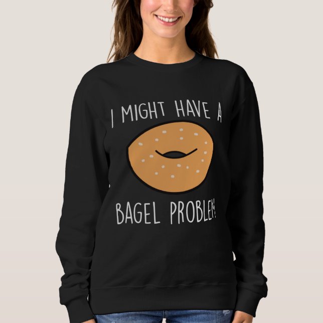 Bagel Problem Saying Bagels Funny Bagel Lover Baki Sweatshirt (Front)